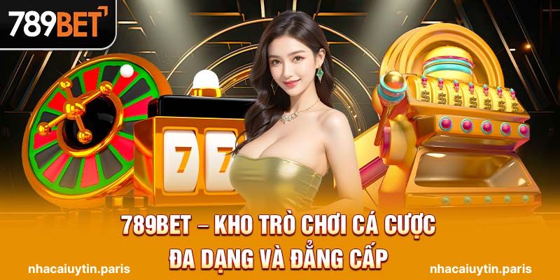 789BET - Nhà cái uy tín với kho trò chơi cá cược đa dạng và đẳng cấp