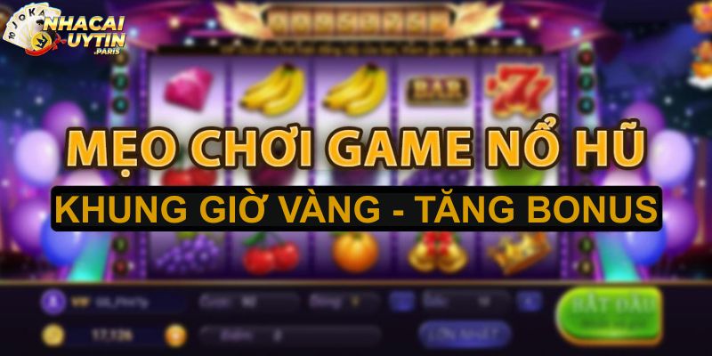 Khung giờ vàng để tăng cược gần bonus